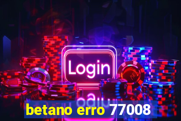 betano erro 77008